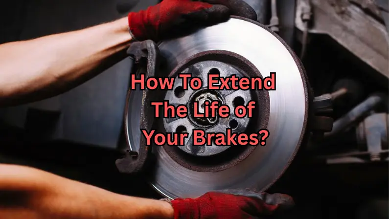How To Extend the Life of Your Brakes 