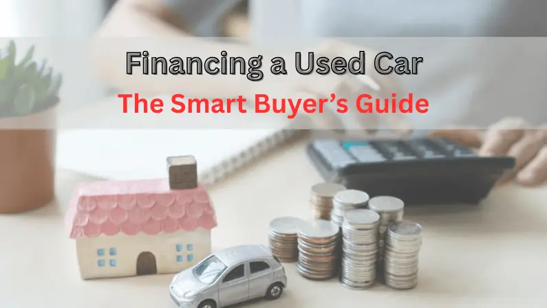 Toy house, toy car, and coin stacks with calculator, text reads "Financing a Used Car: The Smart Buyer's Guide"